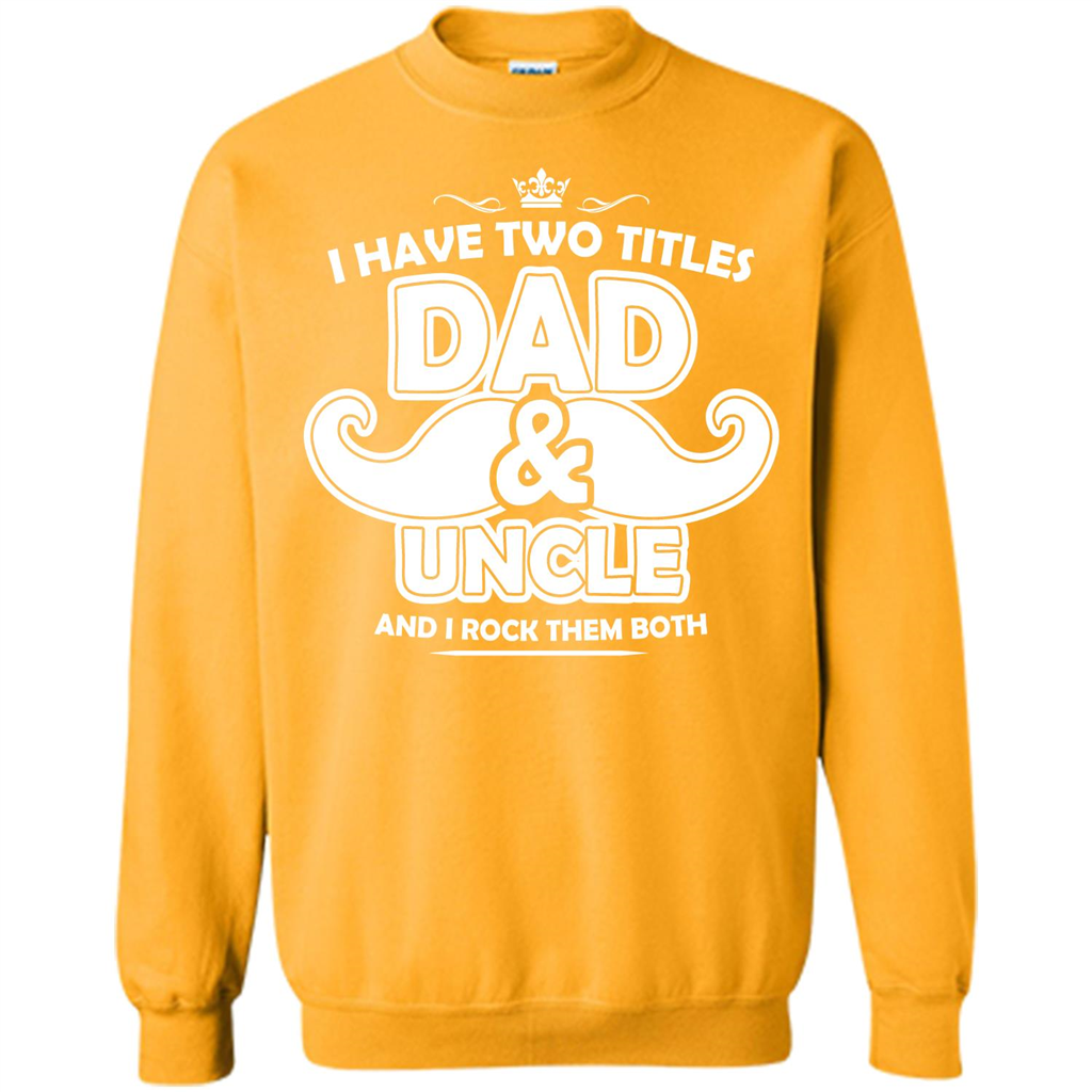 Daddy T-shirt I Have Two Titles Dad _ Uncle And I Rock Them Both Gold