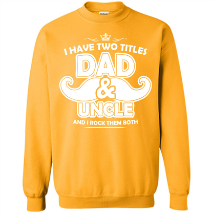 Daddy T-shirt I Have Two Titles Dad _ Uncle And I Rock Them Both Gold