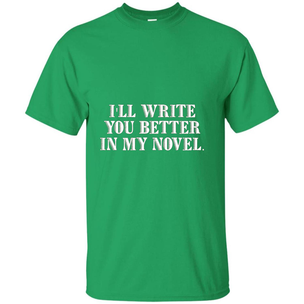 Writer T-shirt I'll Write You Better In My Novel Irish Green