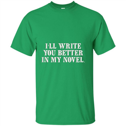 Writer T-shirt I'll Write You Better In My Novel Irish Green