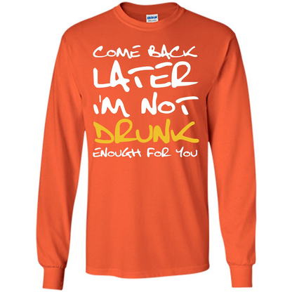 Beer T-shirt Come Back Later I'm Not Drunk Enough For You T-shirt Orange