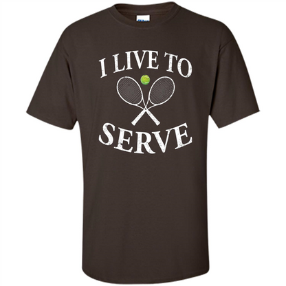 Funny Tennis T Shirt I Live To Serve Dark Chocolate