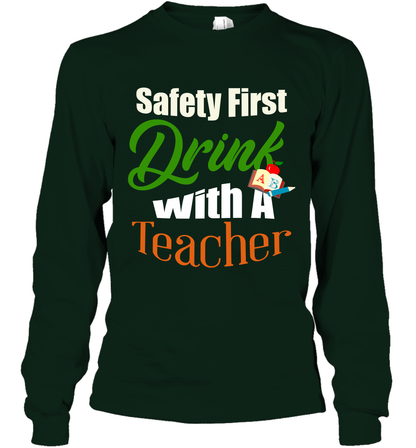 Safety First Drink With A Teacher Saint Patricks Day Shirt Long Sleeve T-Shirt Forest Green
