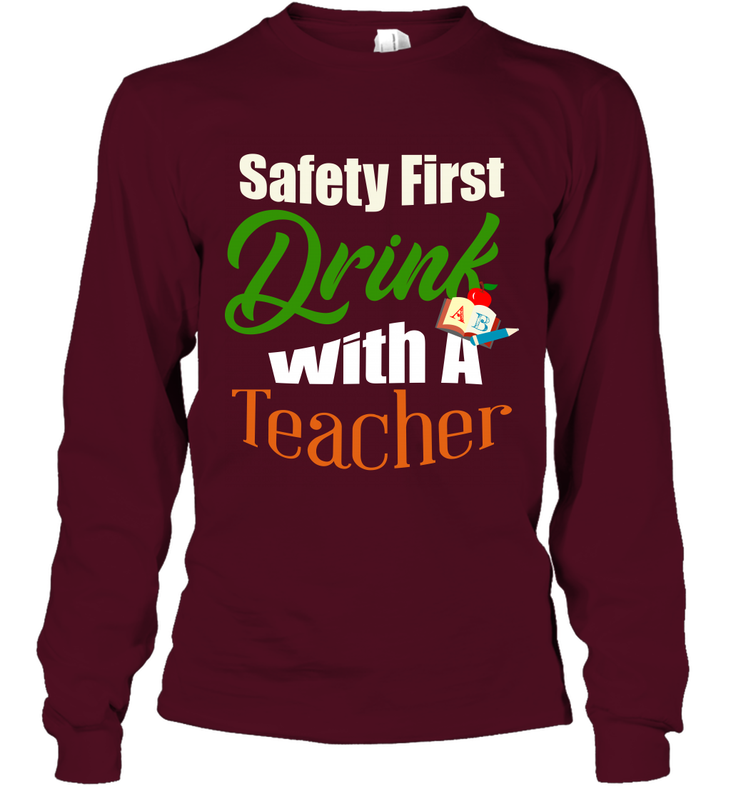 Safety First Drink With A Teacher Saint Patricks Day Shirt Long Sleeve T-Shirt Maroon