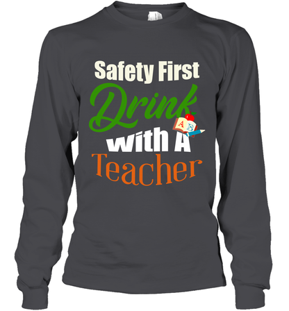 Safety First Drink With A Teacher Saint Patricks Day Shirt Long Sleeve T-Shirt Dark Heather