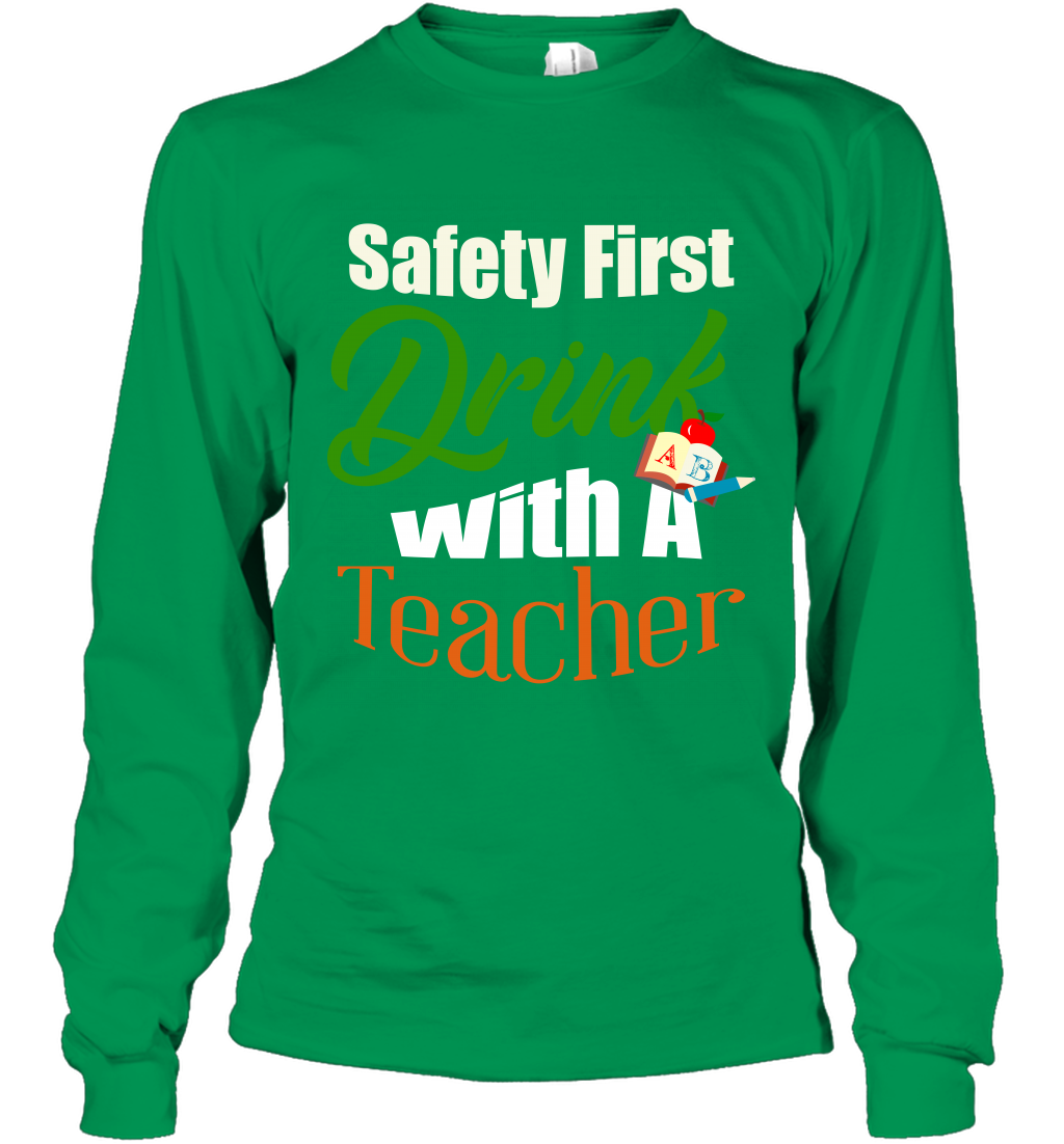 Safety First Drink With A Teacher Saint Patricks Day Shirt Long Sleeve T-Shirt Irish Green
