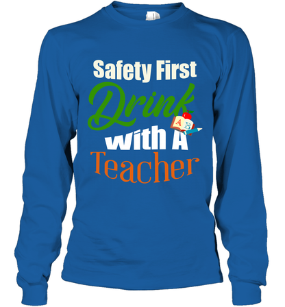 Safety First Drink With A Teacher Saint Patricks Day Shirt Long Sleeve T-Shirt Royal