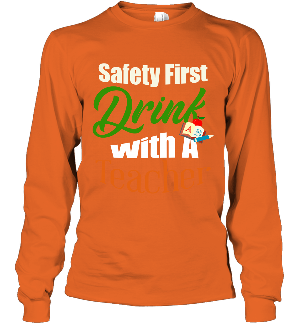 Safety First Drink With A Teacher Saint Patricks Day Shirt Long Sleeve T-Shirt Orange