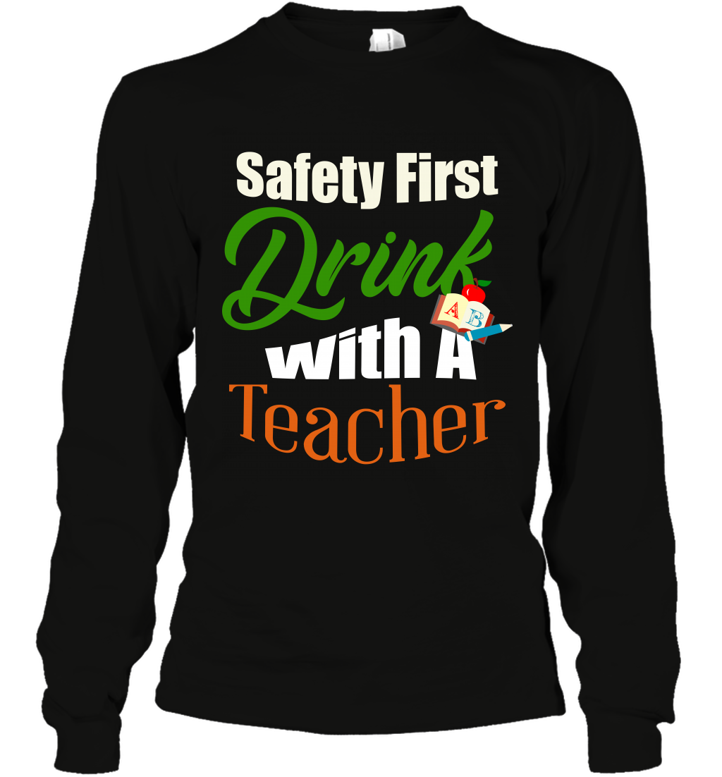 Safety First Drink With A Teacher Saint Patricks Day Shirt Long Sleeve T-Shirt Black