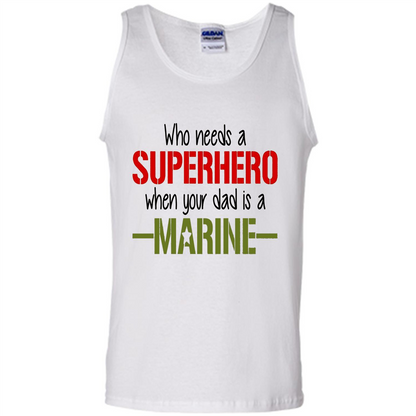 Who Needs A Superhero When Your Dad Is A Marine T-Shirt