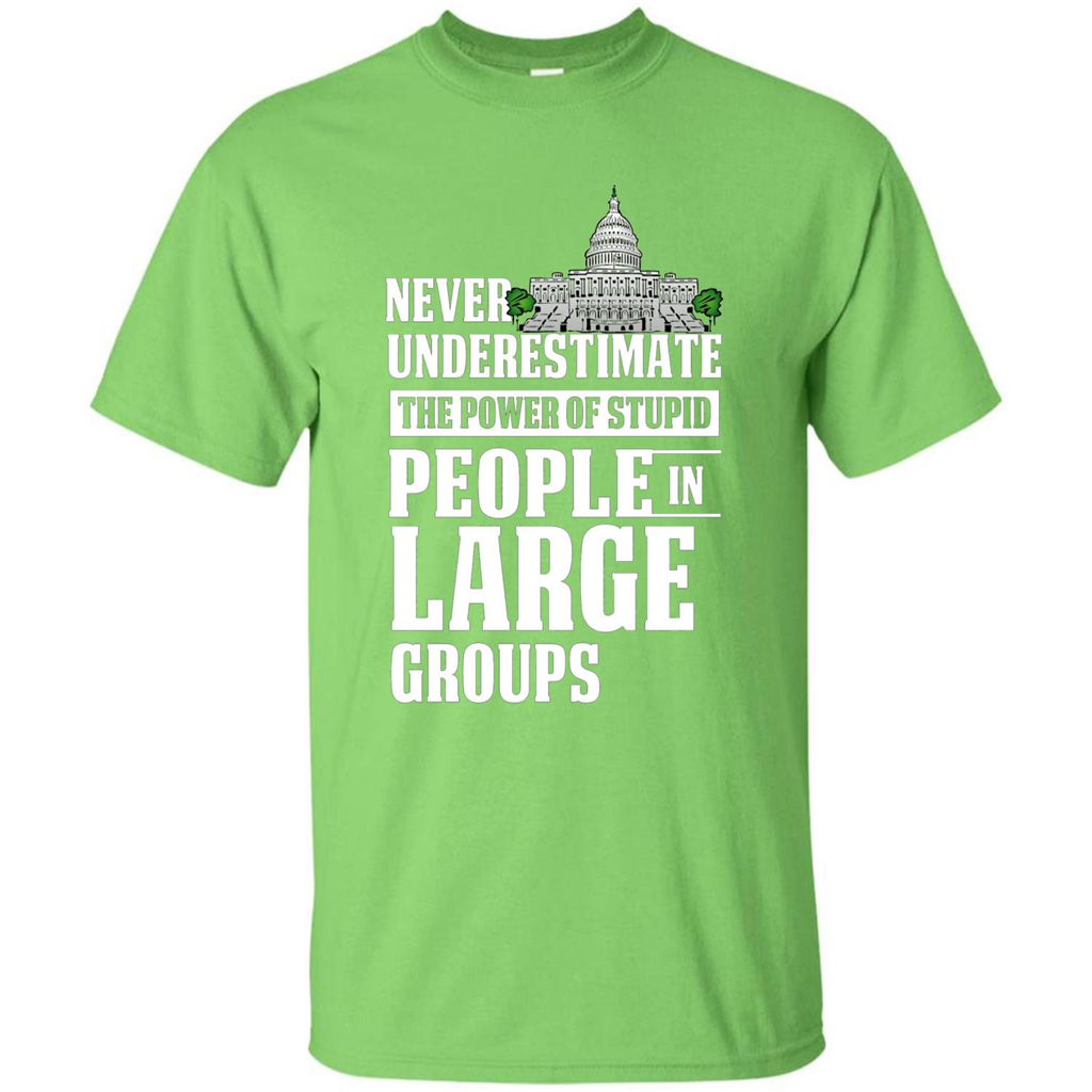 Never Underestimate Power Of Stupid People In Large Groups T-shirt Lime