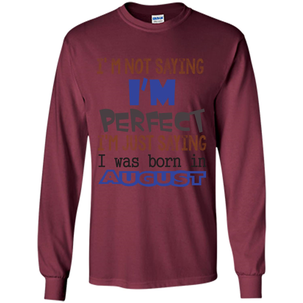 August T-shirt I'm Not Saying I Am Perfect I'm Just Saying I Was Born In August Maroon