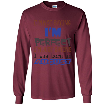 August T-shirt I'm Not Saying I Am Perfect I'm Just Saying I Was Born In August Maroon
