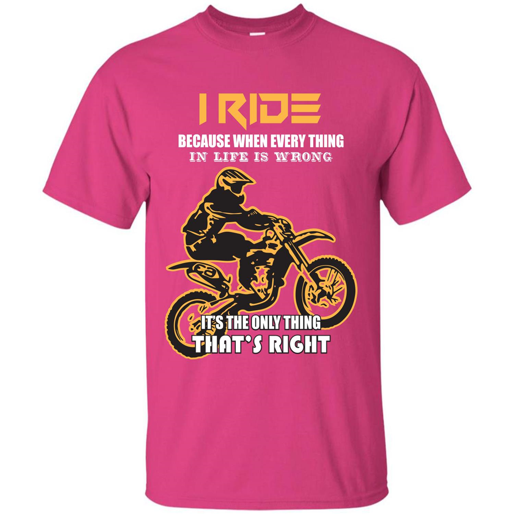 Rider T-shirt I Ride Because When Every Thing In Life Is Wrong Heliconia