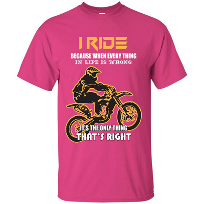 Rider T-shirt I Ride Because When Every Thing In Life Is Wrong Heliconia