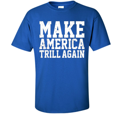 Make America Trill Again T-shirt Royal