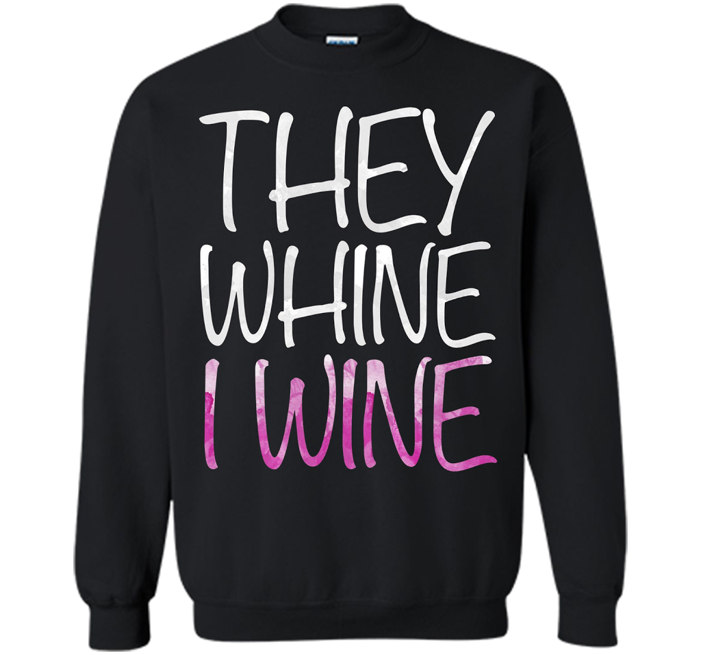They Whine I Wine T-Shirt Funny Drinking Gift Shirt cool shirt Black