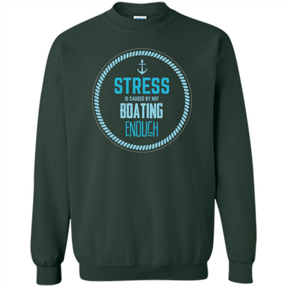 Stress Is Caused By Not Boating Enough Sailing T-Shirt Forest Green