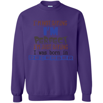 December T-shirt I'm Not Saying I Am Perfect I'm Just Saying I Was Born In December Purple