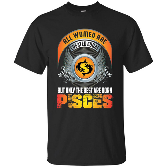 All Women Are Created Equal But Only The Best Are Born Pisces T-shirt Royal