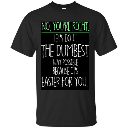 No You're Right Let's Do It The Dumbest Way Possible T-shirt Royal