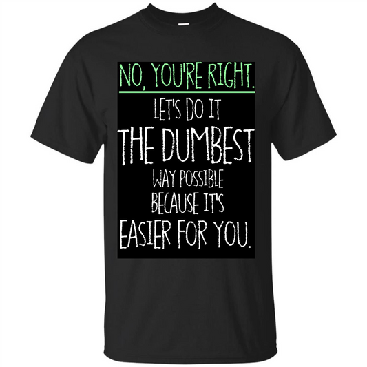 No You're Right Let's Do It The Dumbest Way Possible T-shirt Royal