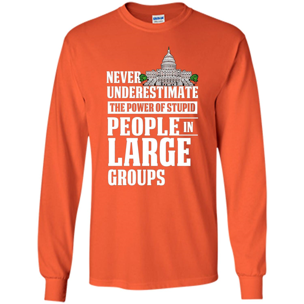 Never Underestimate Power Of Stupid People In Large Groups T-shirt Orange