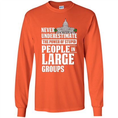 Never Underestimate Power Of Stupid People In Large Groups T-shirt Orange