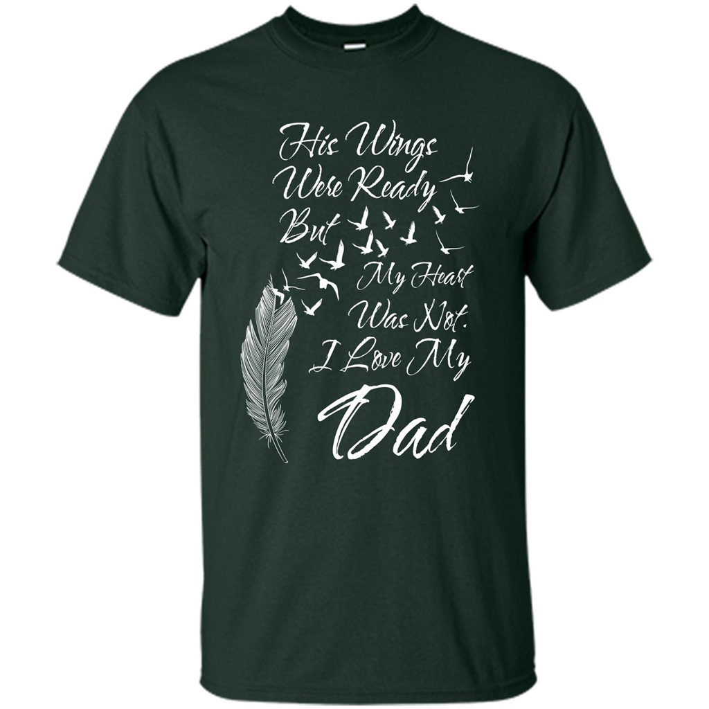 His Wings Were Ready But My Heart Was Not T-shirt I Love My Dad T-shirt Forest Green