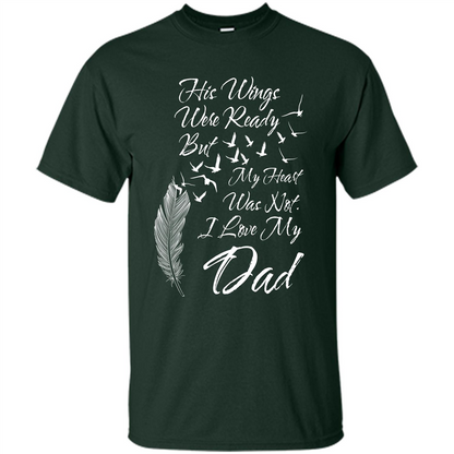 His Wings Were Ready But My Heart Was Not T-shirt I Love My Dad T-shirt Forest Green