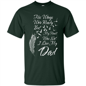 His Wings Were Ready But My Heart Was Not T-shirt I Love My Dad T-shirt