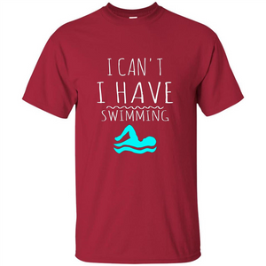 SwimmingT Shirt I Can't I have Swimming