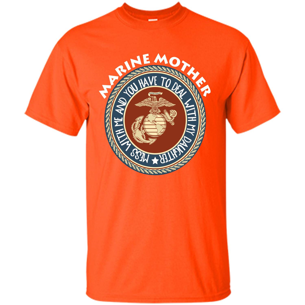 Marine Mother T-shirt Mess With Me And You Have To Deal With My Daughter Orange