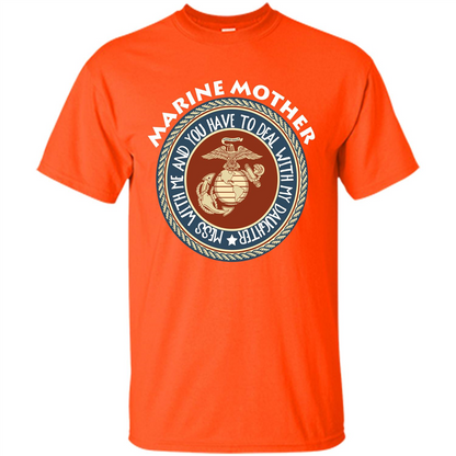 Marine Mother T-shirt Mess With Me And You Have To Deal With My Daughter Orange