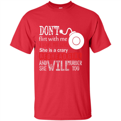 Redhead Girl T-shirt Don't Flirt With Me I Love My Girl She Is A Crazy Redhead Girl Red