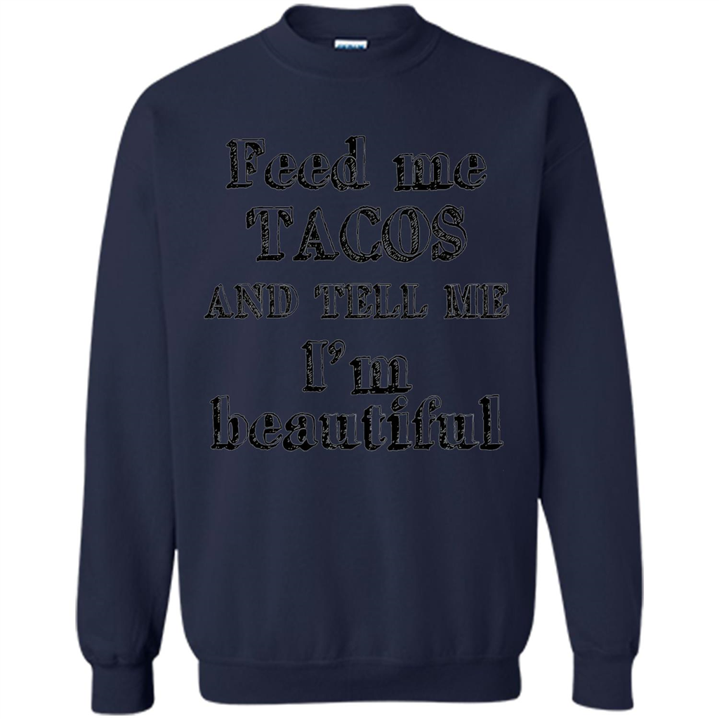 Feed Me Tacos and Tell Me I'm Beautiful T-shirt