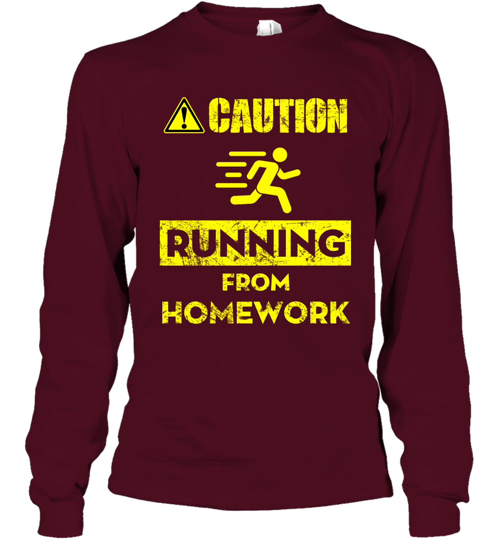 Caution Running From Homework Shirt Long Sleeve T-Shirt Long Sleeve T-Shirt Maroon