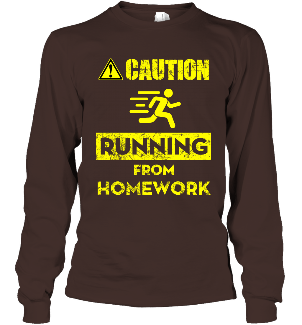 Caution Running From Homework Shirt Long Sleeve T-Shirt Long Sleeve T-Shirt Dark Chocolate