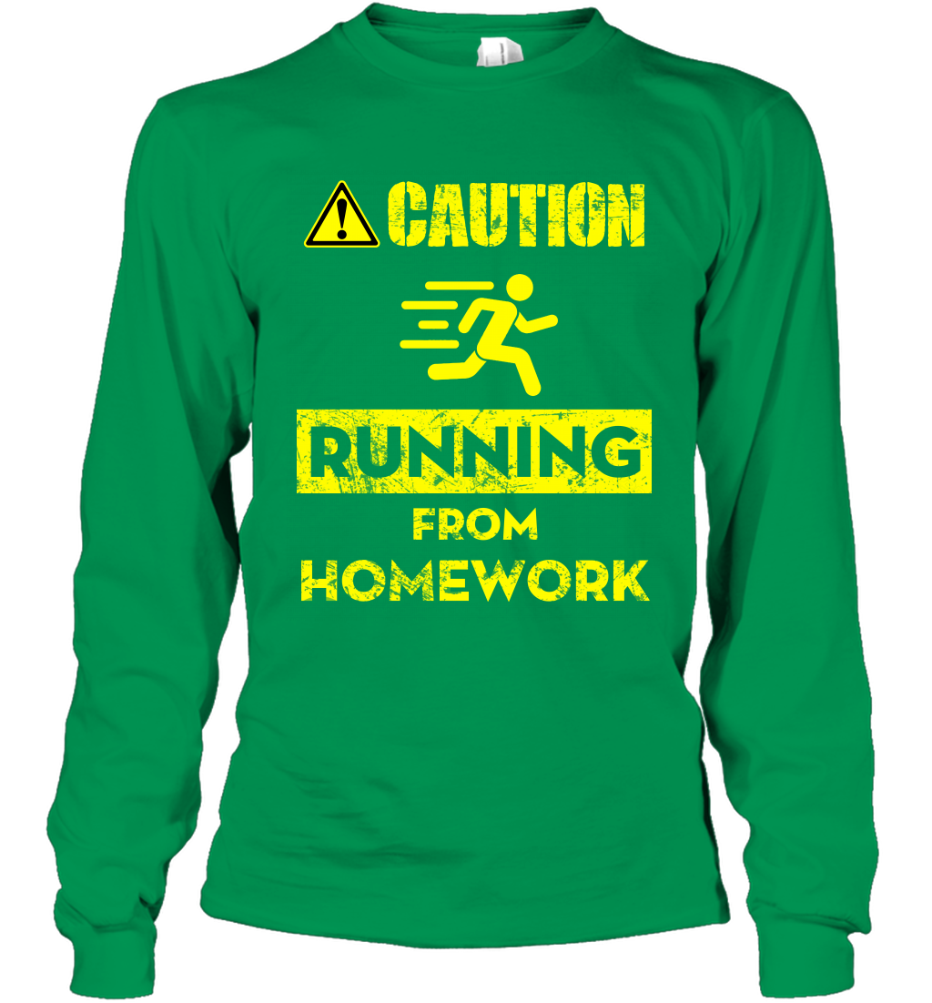 Caution Running From Homework Shirt Long Sleeve T-Shirt Long Sleeve T-Shirt Irish Green