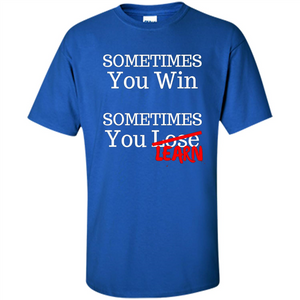 Sometimes You Win Sometimes You Learn T-shirt