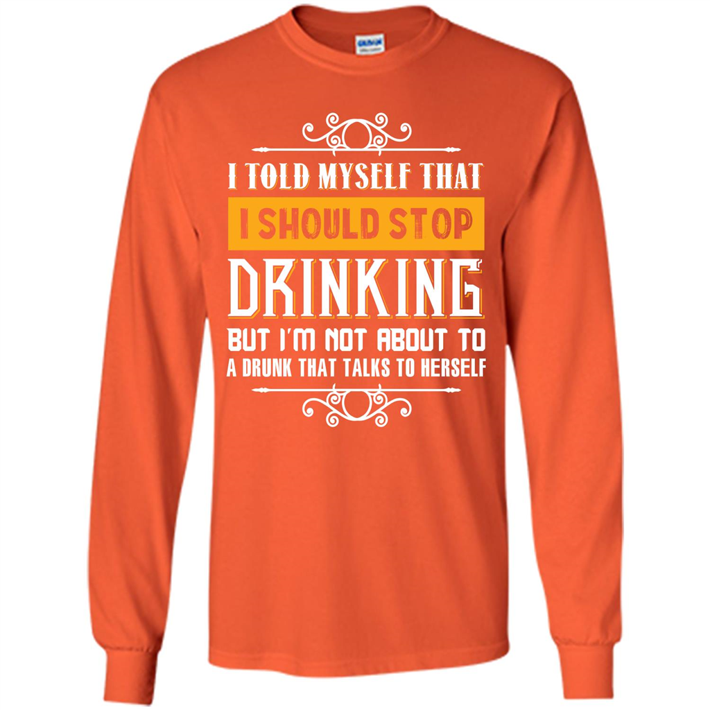 Drink. I Told Myself That I Should Stop Drinking T-shirt Orange