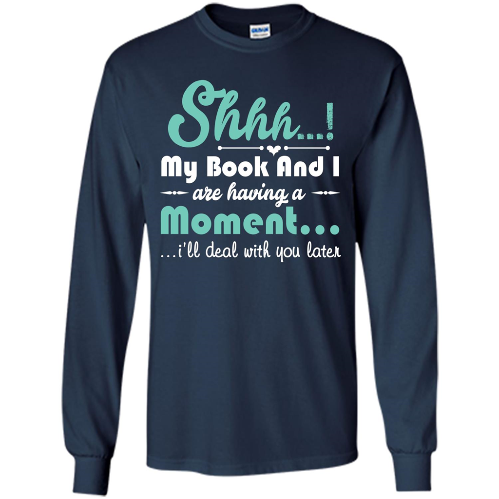 Book Reader T-shirt Shhh My Book And I Are Having A Moment I‰۪ll Deal With You Later Navy