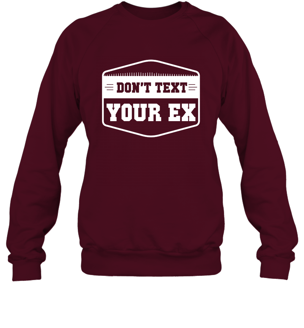 Don't Text Your Ex Best Quotes Shirt Sweatshirt Sweatshirt Maroon