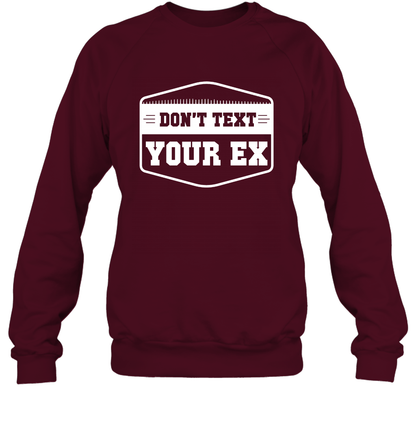 Don't Text Your Ex Best Quotes Shirt Sweatshirt Sweatshirt Maroon