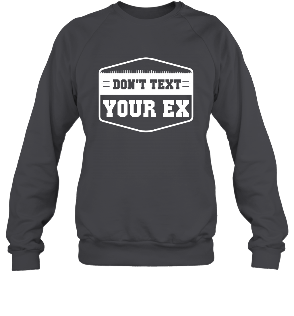 Don't Text Your Ex Best Quotes Shirt Sweatshirt Sweatshirt Dark Heather