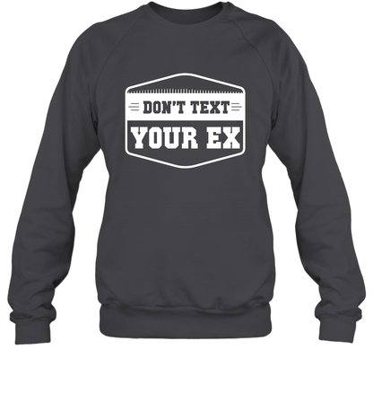 Don't Text Your Ex Best Quotes Shirt Sweatshirt Sweatshirt Dark Heather
