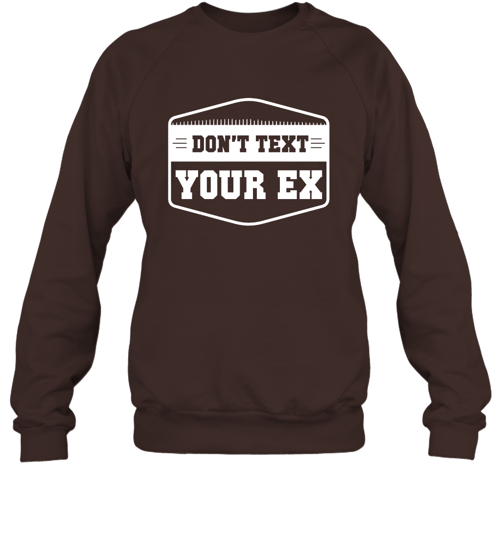 Don't Text Your Ex Best Quotes Shirt Sweatshirt Sweatshirt Dark Chocolate