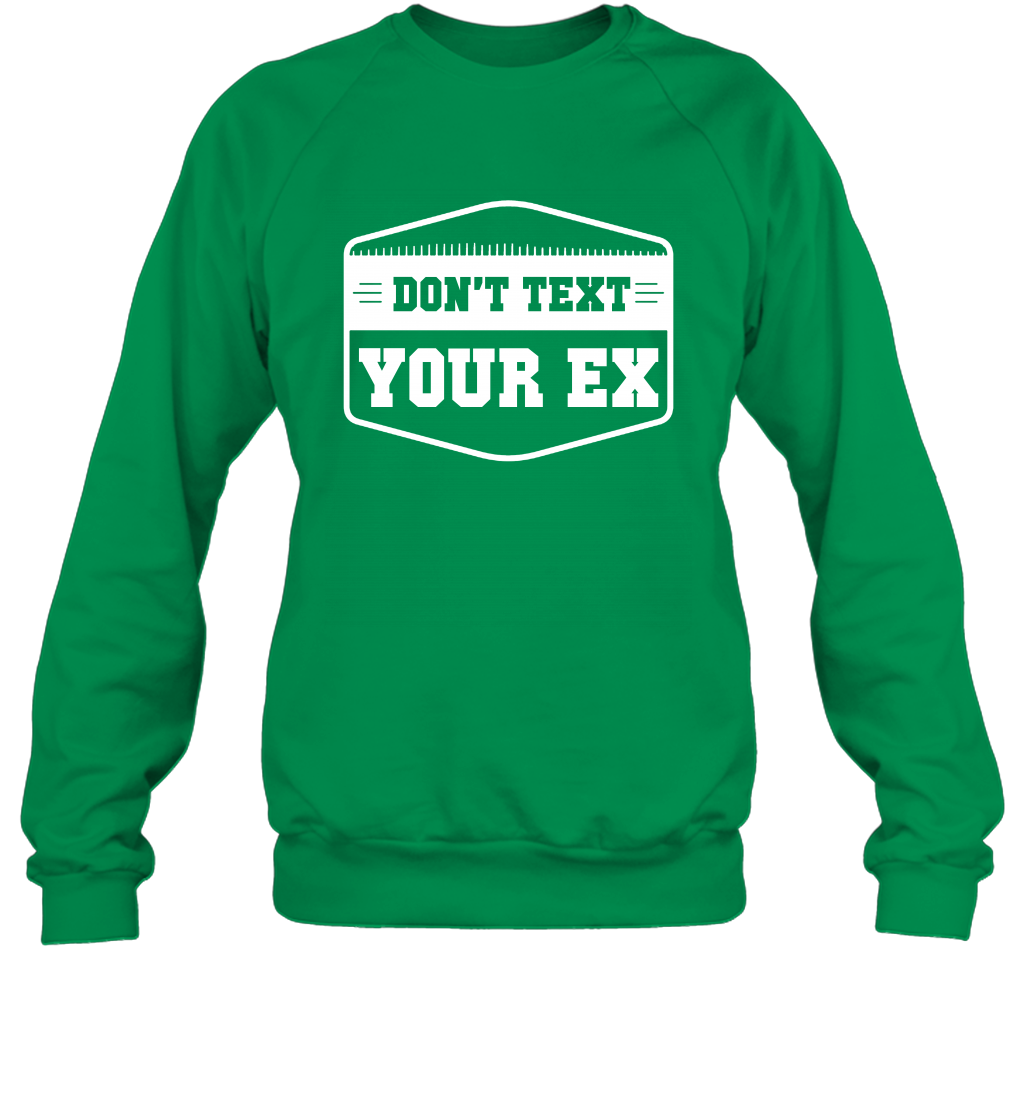 Don't Text Your Ex Best Quotes Shirt Sweatshirt Sweatshirt Irish Green