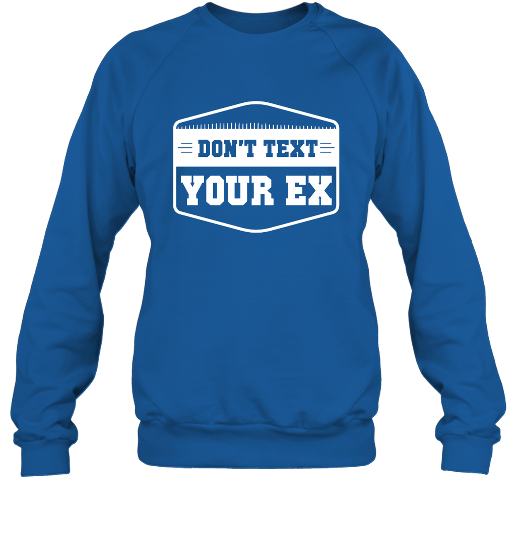 Don't Text Your Ex Best Quotes Shirt Sweatshirt Sweatshirt Royal