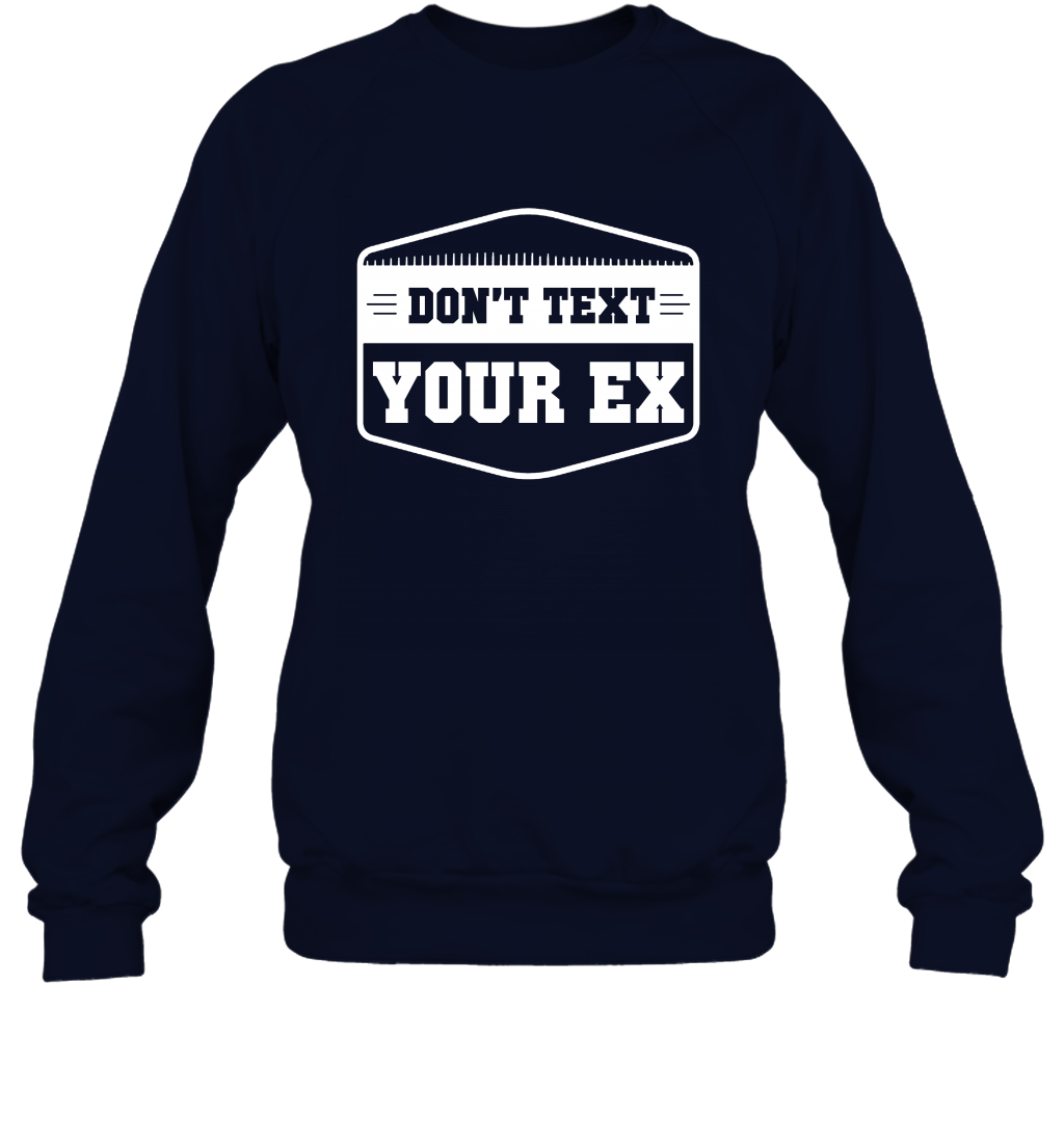 Don't Text Your Ex Best Quotes Shirt Sweatshirt Sweatshirt Navy